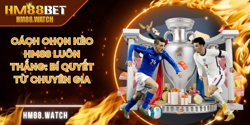 Cách chọn kèo HM88 luôn thắng