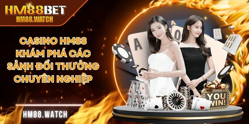 Casino HM88 - Khám Phá Các Sảnh Đổi Thưởng Chuyên Nghiệp