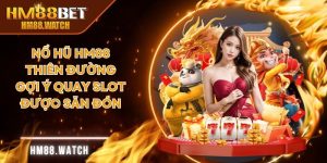 Nổ Hũ HM88 - Thiên Đường Gợi Ý Quay Slot Được Săn Đón
