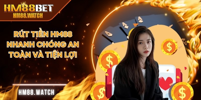Rút Tiền HM88 Nhanh Chóng An Toàn Và Tiện Lợi
