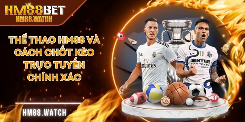 Thể Thao HM88 Và Cách Chốt Kèo Trực Tuyến Chính Xác